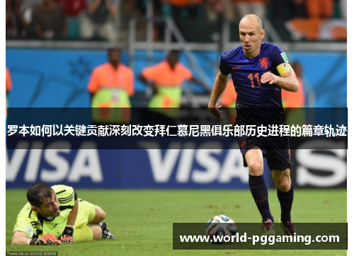 罗本如何以关键贡献深刻改变拜仁慕尼黑俱乐部历史进程的篇章轨迹