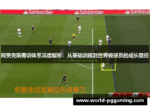 阿贾克斯青训体系深度解析:从基础训练到世界级球员的成长路径 阿贾克斯青训体系深度解析:从基础训练到世界级球员的成长路径