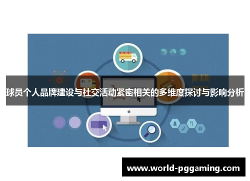 球员个人品牌建设与社交活动紧密相关的多维度探讨与影响分析